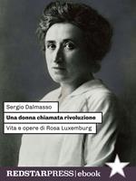 Una donna chiamata rivoluzione. Vita e opere di Rosa Luxemburg