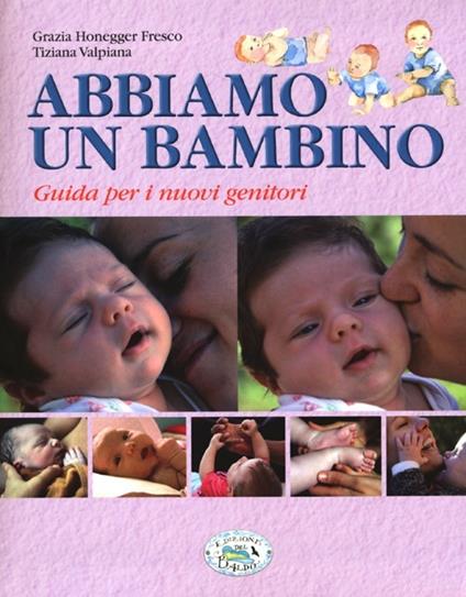 Abbiamo un bambino. Guida per i nuovi genitori - Grazia Honegger Fresco,Tiziana Valpiana - copertina