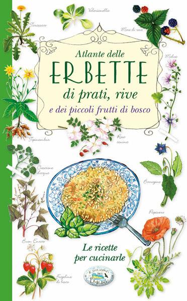 Atlante delle erbette di prati, rive e dei piccoli frutti di bosco. Le ricette per cucinarle - copertina