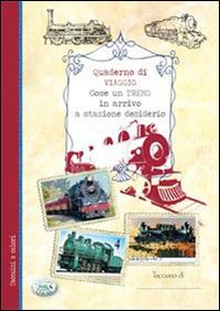 Come un treno in arrivo a stazione desiderio. Quaderno di viaggio - copertina