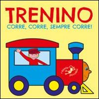 Trenino corre, corre, sempre corre! Ediz. illustrata - Serena Riffaldi - copertina