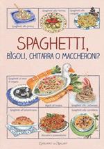 Spaghetti, bìgoli, chitarra o maccheroni?