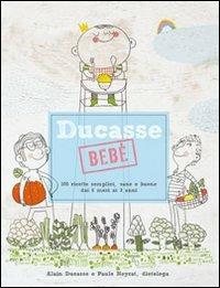 Ducasse bebè. 100 ricette semplici, sane e buone dai 6 mesi ai 3 anni - Alain Ducasse,Paule Neyrat - copertina