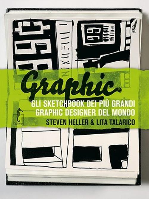 Graphic. Gli sketchbook dei più grandi graphic designer del mondo - Steven Heller,Lita Talarico - copertina