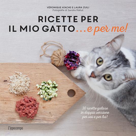 Ricette per il mio gatto... e per me! - Véronique Aïache,Laura Zuili - copertina