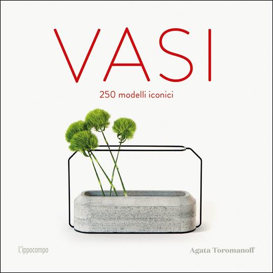 Vasi. 250 modelli iconici. Ediz. illustrata - Agata Toromanoff - copertina