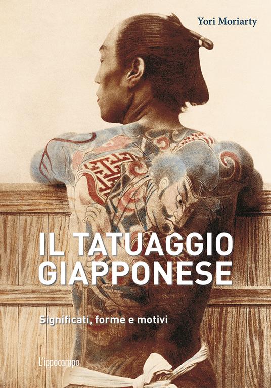 Il tatuaggio giapponese. Significati, forme e motivi. Ediz. a colori - Yori Moriarty - copertina