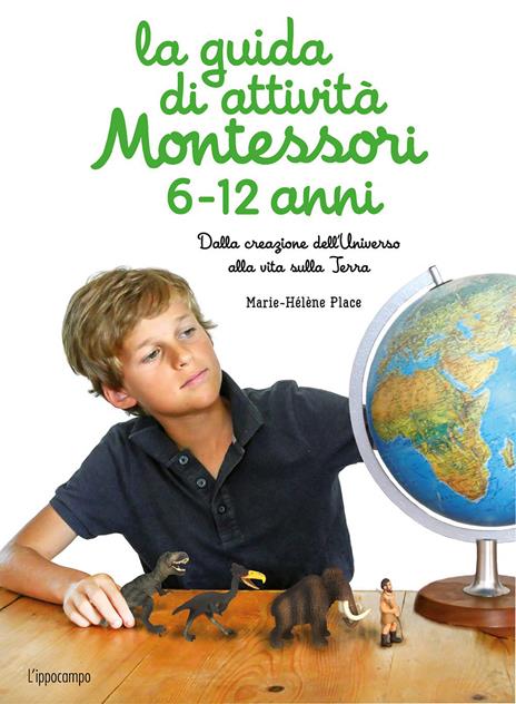 La guida di attività Montessori 6-12 anni. Dalla creazione dell'Universo  alla vita sulla Terra - Marie-Hélène Place - Libro - L'Ippocampo 