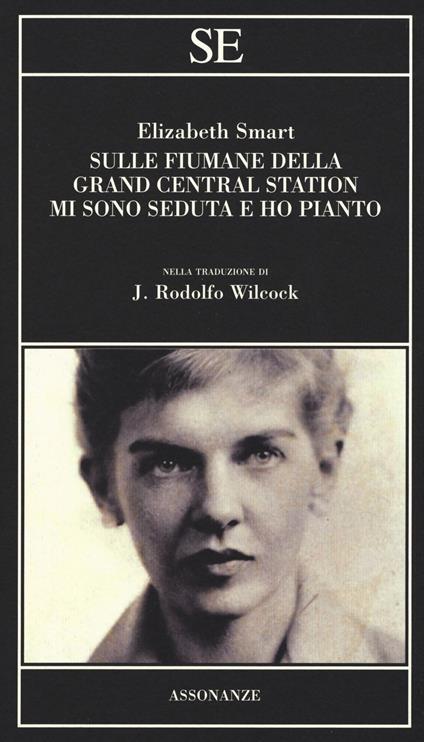 Sulle fiumane della Grand Central Station mi sono seduta e ho pianto - Elizabeth Smart - copertina