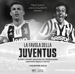 La favola della Juventus. Da Platini a Ronaldo: quarant'anni con l'obiettivo puntato sulla Vecchia Signora e i suoi eroi