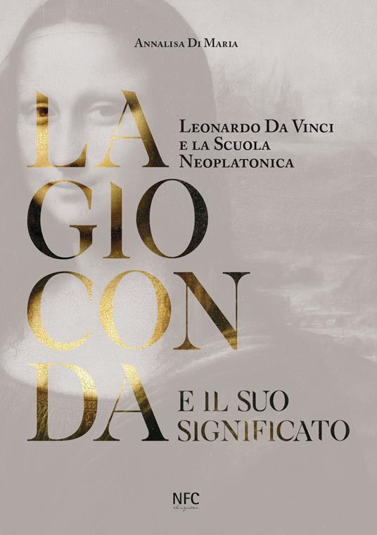 La Gioconda e il suo significato. Leonardo da Vinci e la scuola neoplatonica - Annalisa Di Maria - copertina