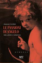 Le passioni di Angelo. Arte, amore e seduzione