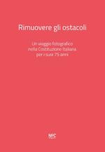 Rimuovere gli ostacoli. Un viaggio fotografico nella Costituzione Italiana per i suoi 75 anni. Ediz. illustrata