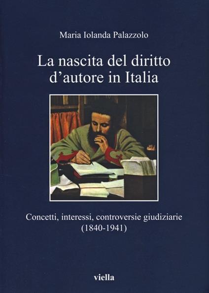 La nascita del diritto d'autore in Italia. Concetti, interessi, controversie giudiziarie (1840-1941) - Maria Jolanda Palazzolo - copertina