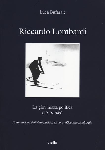 Riccardo Lombardi. La giovinezza politica (1919-1949) - Luca Bufarale - copertina