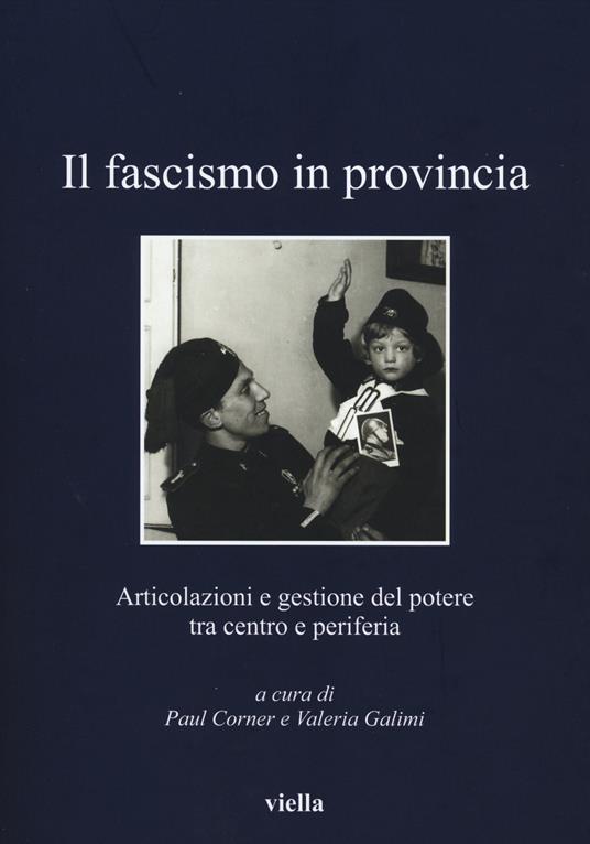 Il fascismo in provincia. Articolazioni e gestione del potere tra centro e periferia - copertina