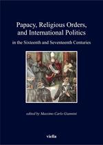 Papacy, Religious Orders, and International Politics in the Sixteenth and Seventeenth Centuries