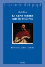 La curia romana nell'età moderna. Istituzioni, cultura, carriere