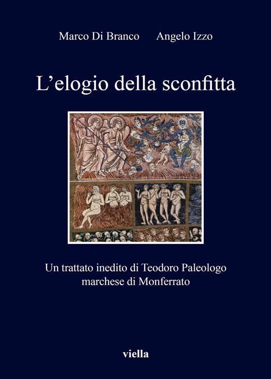 L' elogio della sconfitta. Un trattato inedito di Teodoro Paleologo, marchese di Monferrato - Marco Di Branco,Angelo Izzo - copertina