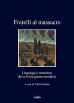 Fratelli al massacro. Linguaggi e narrazioni della Prima guerra mondiale