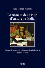 La nascita del diritto d'autore in Italia. Concetti, interessi, controversie giudiziarie (1840-1941)