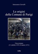 Le origini della comune di Parigi. Una cronaca (31 ottobre 1870-18 marzo 1871)