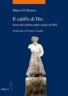 Il califfo di Dio. Storia del califfato dalle origini all'ISIS - Marco Di Branco - copertina