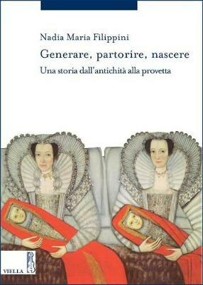 Generare, partorire, nascere. Una storia dall'antichità alla provetta - Nadia Maria Filippini - copertina