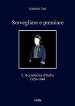 Sorvegliare e premiare. L'Accademia d'Italia (1926-1944)