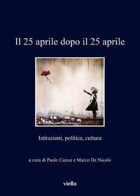 Il 25 aprile dopo il 25 aprile. Istituzioni, politica, cultura - copertina