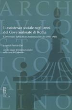 L' assistenza sociale negli anni del Governatorato di Roma. L'inventario dell'Ufficio Assistenza Sociale (1926-1935). Con un saggio di S. Lunadei sulla cura dell'infanzia