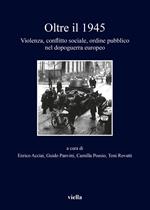 Oltre il 1945. Violenza, conflitto sociale, ordine pubblico nel dopoguerra europeo