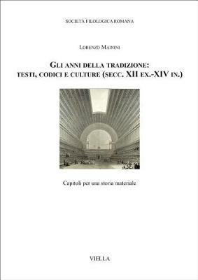 Gli anni della tradizione: testi, codici e culture (secc. XII ex.-XIV in.). Capitoli per una storia materiale - Lorenzo Mainini - copertina