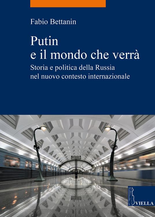 Putin e il mondo che verrà. Storia e politica della Russia nel nuovo contesto internazionale - Fabio Bettanin - copertina