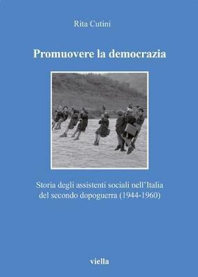 Promuovere la democrazia. Storia degli assistenti sociali nell'Italia del secondo dopoguerra (1944-1960) - Rita Cutini - copertina