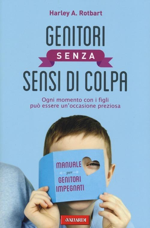 Genitori senza sensi di colpa. Ogni momento con i figli può essere un'occasione preziosa - Harley A. Rotbart - 4