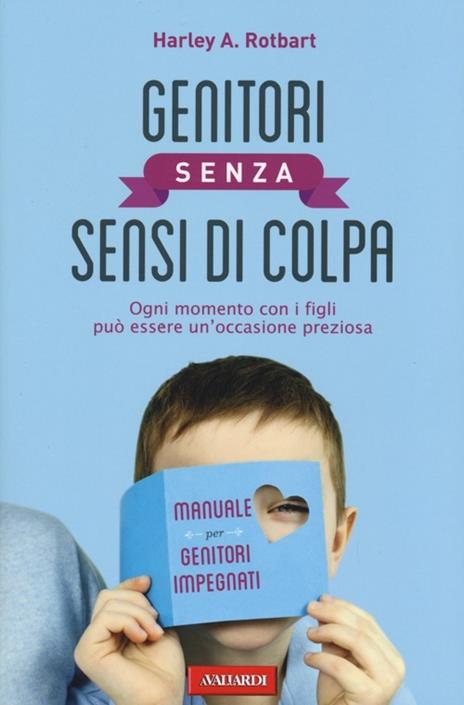 Genitori senza sensi di colpa. Ogni momento con i figli può essere un'occasione preziosa - Harley A. Rotbart - 6