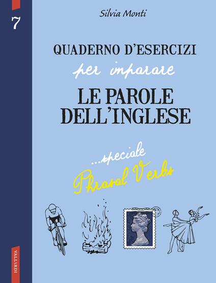 Quaderno d'esercizi per imparare le parole dell'inglese. Vol. 7: Speciale phrasal verbs. - Silvia Monti - copertina