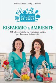 Soluzioni di casa. Risparmio & ambiente. 201 idee pratiche da realizzare subito per la casa e la famiglia