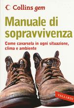 Manuale di sopravvivenza. Come cavarsela in ogni situazione, clima e ambiente