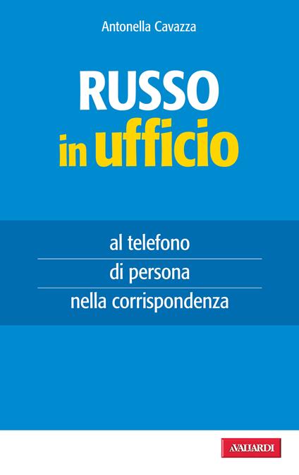 Il russo in ufficio. Al telefono, di persona e nella corrispondenza - Antonella Cavazza - ebook