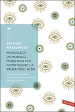 Manuale di un monaco buddhista per sconfiggere la paura degli altri. Tecniche per vivere meglio senza consumare la propria anima