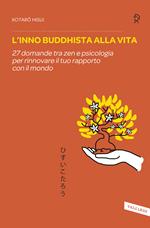 L' inno buddhista alla vita. 27 domande tra zen e psicologia per rinnovare il tuo rapporto con il mondo