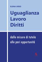 Uguaglianza, lavoro, diritti: dalle misure di tutela alle pari opportunità