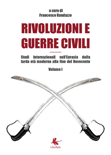 Rivoluzioni e guerre civili. Studi internazionali sull'Eurasia dalla tarda età moderna alla fine del Novecento. Vol. 1 - Francesco Randazzo - copertina