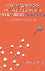 Lo spermatozoo più veloce diventa un bambino (maschio). ABC per mamme isteriche o quasi