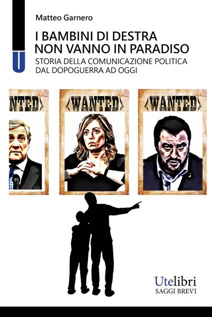 I bambini di destra non vanno in paradiso. Storia della comunicazione politica dal dopoguerra ad oggi - Matteo Garnero - copertina