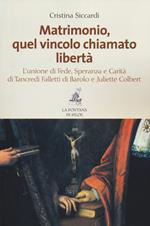 Matrimonio, quel vincolo chiamato libertà. L'unione di fede, speranza e carità di Tancredi Falletti di Barolo e Juliette Colbert