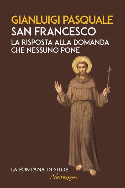 San Francesco. La risposta alla domanda che nessuno pone - Gianluigi Pasquale - copertina