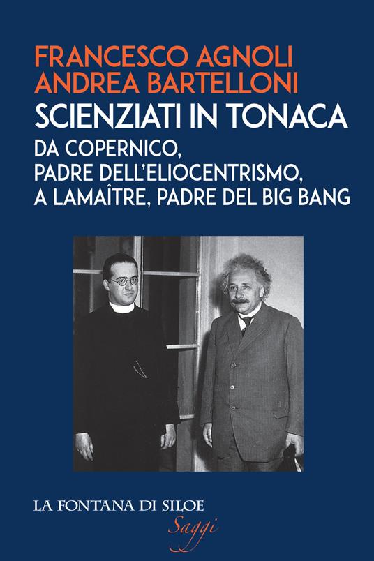 Scienziati in tonaca. Da Copernico, padre dell'eliocentrismo, a Lemaître, padre del Big Bang - Francesco Agnoli,Andrea Bartelloni - copertina